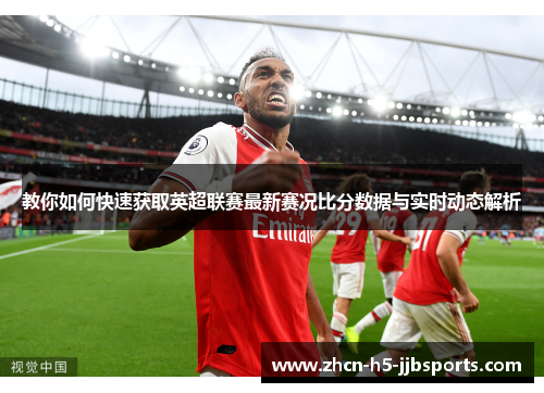 教你如何快速获取英超联赛最新赛况比分数据与实时动态解析