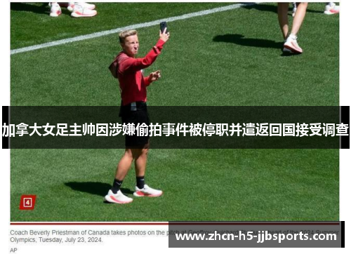 加拿大女足主帅因涉嫌偷拍事件被停职并遣返回国接受调查 加拿大女足主帅因涉嫌偷拍事件被停职并遣返回国接受调查