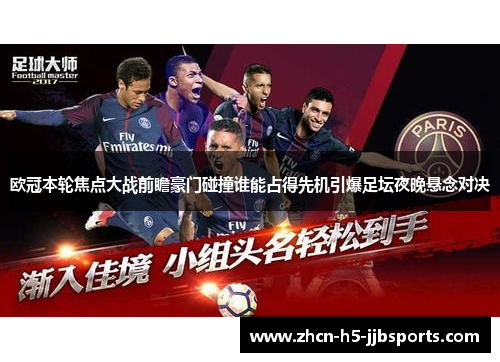 欧冠本轮焦点大战前瞻豪门碰撞谁能占得先机引爆足坛夜晚悬念对决